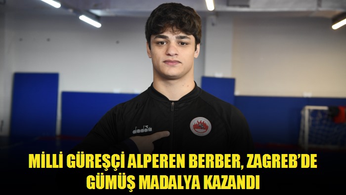 Milli Güreşçi Alperen Berber, Zagrebde Gümüş Madalya kazandı